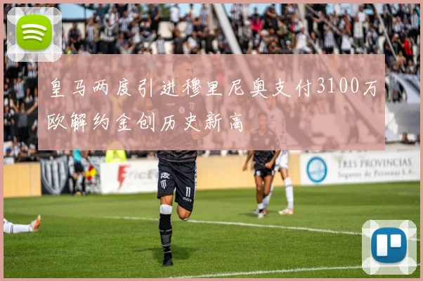 皇马两度引进穆里尼奥支付3100万欧解约金创历史新高