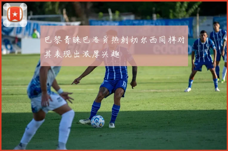 巴黎青睐巴洛贡热刺切尔西同样对其表现出浓厚兴趣